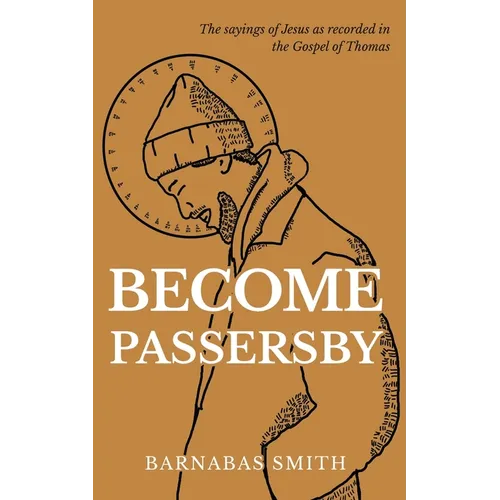 Become Passersby: The Sayings of Jesus as Recorded in the Gospel of Thomas