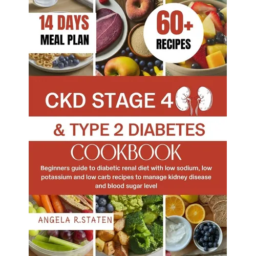 Ckd Stage 4 and Type 2 Diabetes Cookbook: Beginners Guide to Diabetic Renal Diet with Low Sodium, Low Potassium and Low Carb Recipes to Manage Kidney