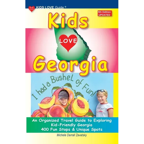 KIDS LOVE GEORGIA, 5th Edition: An Organized Travel Guide to Exploring Kid-Friendly Georgia