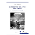 La reddition du Japon en août 1945: L'utilisation de la bombe atomique sur Hiroshima et Nagasaki était-elle indispensable ?