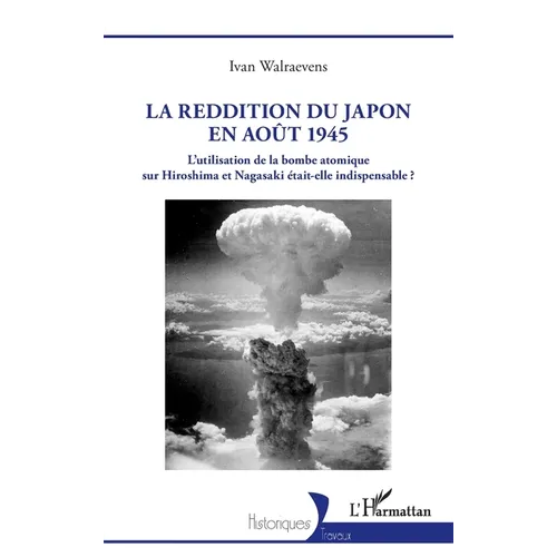 La reddition du Japon en août 1945: L'utilisation de la bombe atomique sur Hiroshima et Nagasaki était-elle indispensable ?