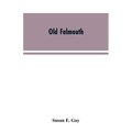 Old Falmouth: The Story of the Town From the Days of the Killigrews to the Earliest Part of the 19th Century