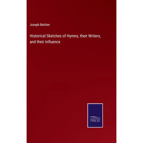 Historical Sketches of Hymns, their Writers, and their Influence