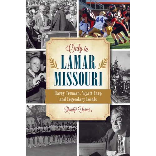 Only in Lamar, Missouri: Harry Truman, Wyatt Earp and Legendary Locals