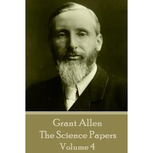 Grant Allen - The Science Papers: Volume IV