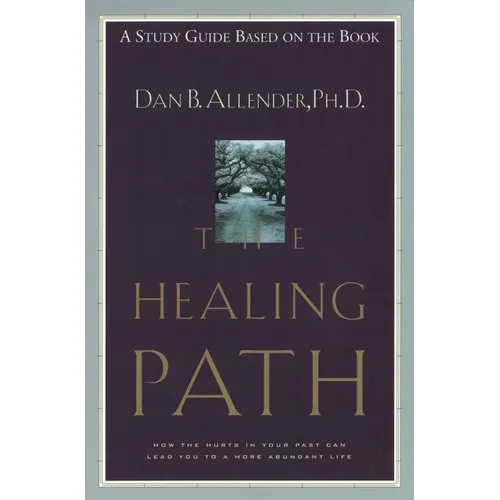 The Healing Path Study Guide: How the Hurts in Your Past Can Lead You to a More Abundant Life