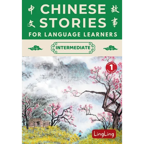 Chinese Stories for Language Learners: Intermediate Volume 1 - A Bilingual Collection of Folktales, Idioms, Proverbs, Myths, Historical & Modern Stori