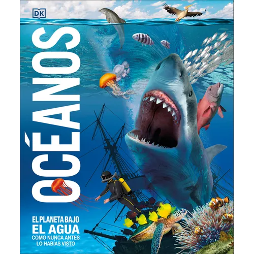 Océanos (Knowledge Encyclopedia Ocean!): El Planeta Bajo El Agua Como Nunca Antes Lo Habías Visto