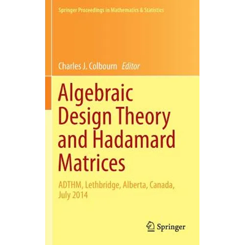 Algebraic Design Theory and Hadamard Matrices: Adthm, Lethbridge, Alberta, Canada, July 2014