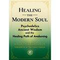Healing the Modern Soul: Psychedelics, Ancient Wisdom, and the Healing Path of Awakening
