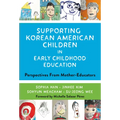 Supporting Korean American Children in Early Childhood Education: Perspectives from Mother-Educators