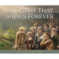 The Light That Shines Forever: The True Story and Remarkable Rescue of 669 Children on the Eve of World War II