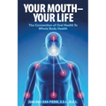 Your Mouth - Your Life: The Connection of Oral Health To Whole Body Health