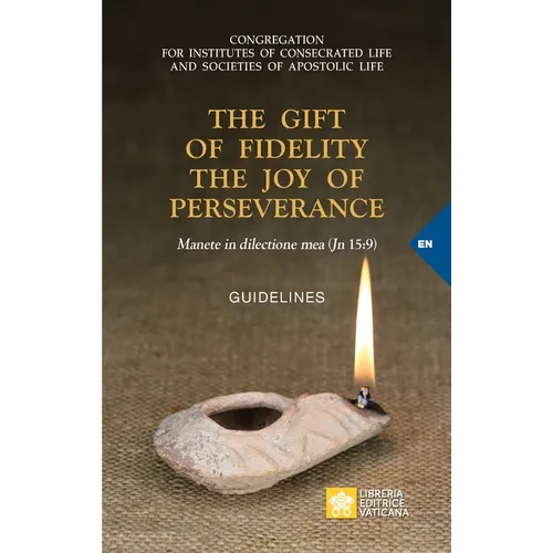 The Gift of Fidelity the Joy of Perseverance: Manete in dilectione mea (John 15:9). Guidelines