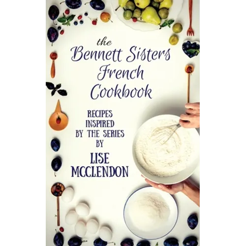 Bennett Sisters French Cookbook: Recipes inspired by the Mystery Series