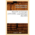 Henri IV En Gascogne (1553-1589): Essai Historique (Éd.1885)