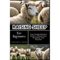 Raising Sheep for Beginners: Your Comprehensive Guide to Sheep Care, Breeding, And Beyond