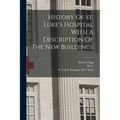 History Of St. Luke's Hospital With A Description Of The New Buildings