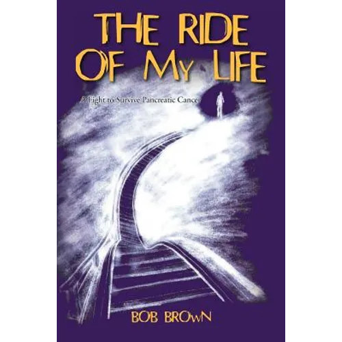 The Ride Of My Life: A Fight to Survive Pancreatic Cancer