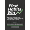 First Habits Win: Prime your children for a lifetime of financial success with this simple system.