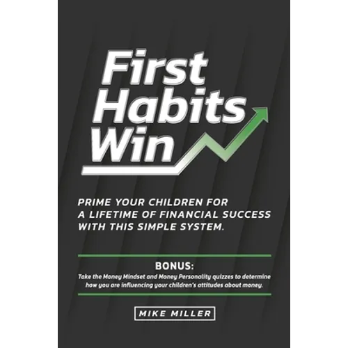 First Habits Win: Prime your children for a lifetime of financial success with this simple system.
