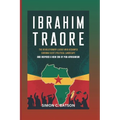 Ibrahim Traore: The Revolutionary Leader Who Reshaped Burkina Faso's Political Landscape And Inspired A New Era Of Pan-Africanism