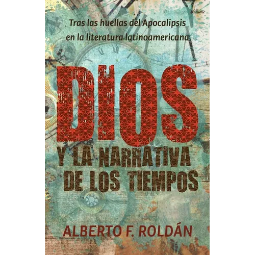 Dios y la narrativa de los tiempos: Tras las huellas del Apocalipsis en la literatura latinoamericana