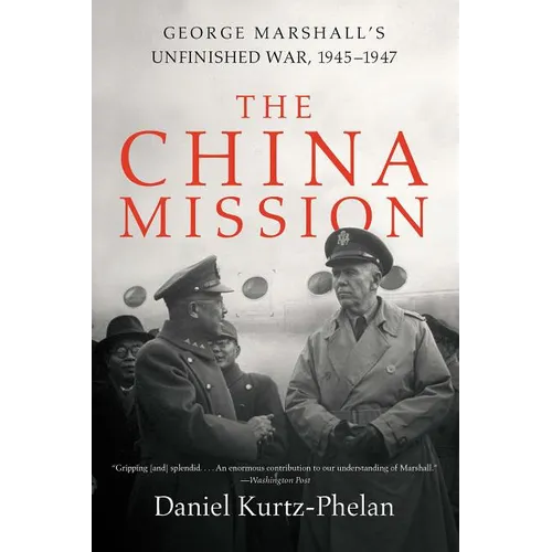 The China Mission: George Marshall's Unfinished War, 1945-1947