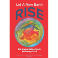 Let A New Earth Rise: Rio Grande Valley Youth Anthology: A McAllen Poet Laureate Anthology Volume II 2019