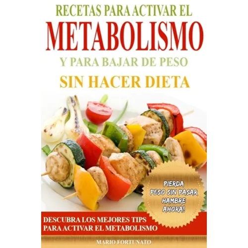 Recetas Para Activar el Metabolismo y Para Bajar de Peso sin Hacer Dieta: Descubra los Mejores Tips Para Activar el Metabolismo y Pierda Peso sin Pasa