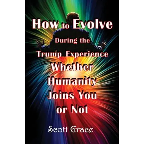 How to Evolve During the Trump Experience Whether Humanity Joins You or Not
