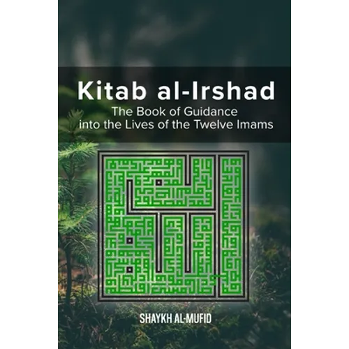 Kitab Al-Irshad: The Book of Guidance into the Lives of the Twelve Imams