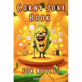 Corny Joke Book for Adults: Over 200 Hilarious Collection of Groan-Worthy Puns and Cheesy Laughs!