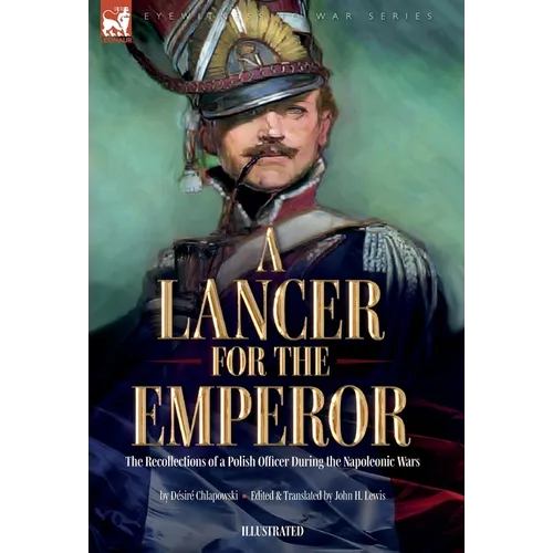 A Lancer for the Emperor The Recollections of a Polish Officer During the Napoleonic Wars