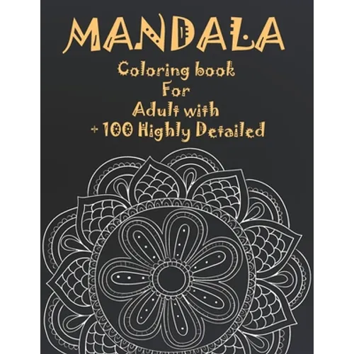 Mandala Coloring Book For Adult with + 100 Highly Detailed: ( Coloring Pages For Meditation And Happiness )
