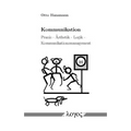 Kommunikation: PRAXIS - Asthetik - Logik - Kommunikationsmanagement