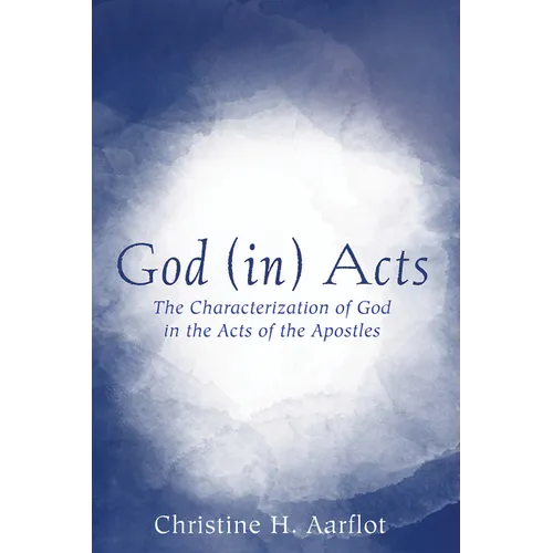 God (In) Acts: The Characterization of God in the Acts of the Apostles