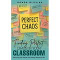 Finding Perfect Chaos in Your Classroom: Becoming the Teacher You Always Wanted to Be