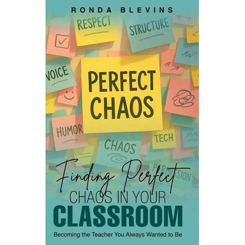 Finding Perfect Chaos in Your Classroom: Becoming the Teacher You Always Wanted to Be