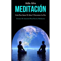 Meditación: Guía para sanar el alma y encontrar la paz (Técnicas de atención plena para la meditación)