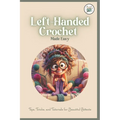 Left-Handed Crochet Made Easy: Tips, Tricks, and Tutorials for Beautitul Pattents: A Unique Guide to Crochet for Lefties