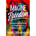Imagine Freedom: Transforming Pain Into Political and Spiritual Power