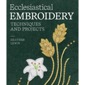 Ecclesiastical Embroidery: Techniques and Projects
