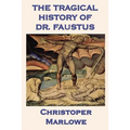 The Tragical History of Dr. Faustus: Marlowe's Classic Drama of the Faust Legend