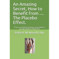 An Amazing Secret, How to Benefit from .... The Placebo Effect.: If you can believe all things are possible to him who believes Mark 9:23