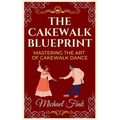 The Cakewalk Blueprint: Mastering the Art of Cakewalk Dance: From Beginner to Pro in Every Step