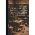 Letanía Lauretana De La Virgen Santísima Expresada En 58 Estampas...