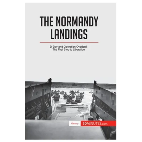The Normandy Landings: D-Day and Operation Overlord: The First Step to Liberation - Paperback
