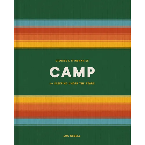 Camp: Stories and Itineraries for Sleeping Under the Stars