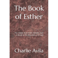 The Book of Esther: The Visible Acts of the Invisible God - A Study in the Providence of God